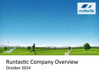 Runtas'c)Company)Overview) 
October)2014) 
 