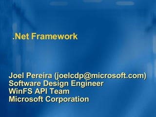 .Net Framework Joel Pereira (joelcdp@microsoft.com) Software Design Engineer WinFS API Team Microsoft Corporation 
