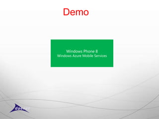 Demo


     Windows Phone 8
Windows Azure Mobile Services
 