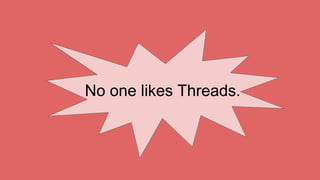 No one likes Threads.
 