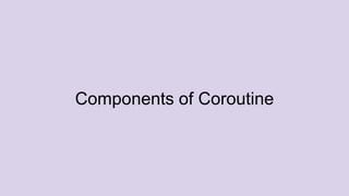 Components of Coroutine
 