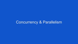 Concurrency & Parallelism
 