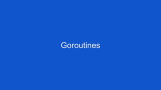Goroutines
 