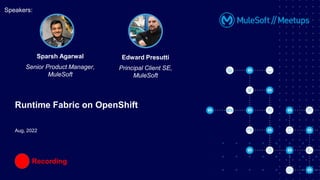 Aug, 2022
Runtime Fabric on OpenShift
Speakers:
Recording
Sparsh Agarwal
Senior Product Manager,
MuleSoft
Edward Presutti
Principal Client SE,
MuleSoft
 