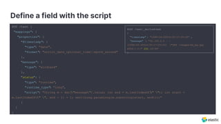 Define a field with the script
PUT /test {
"mappings": {
"properties": {
"@timestamp": {
"type": "date",
"format": "strict...