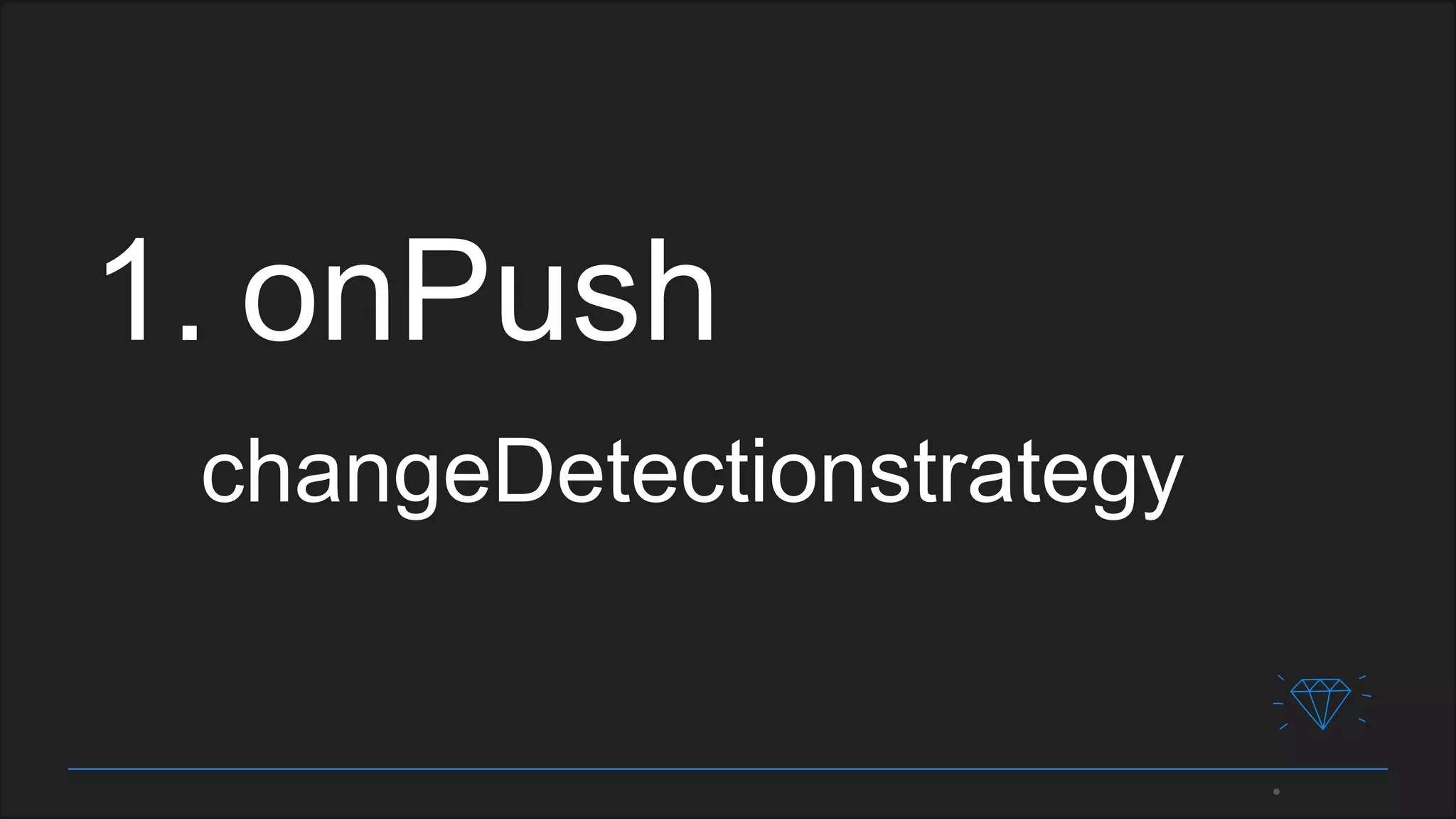 1. onPush
changeDetectionstrategy
 