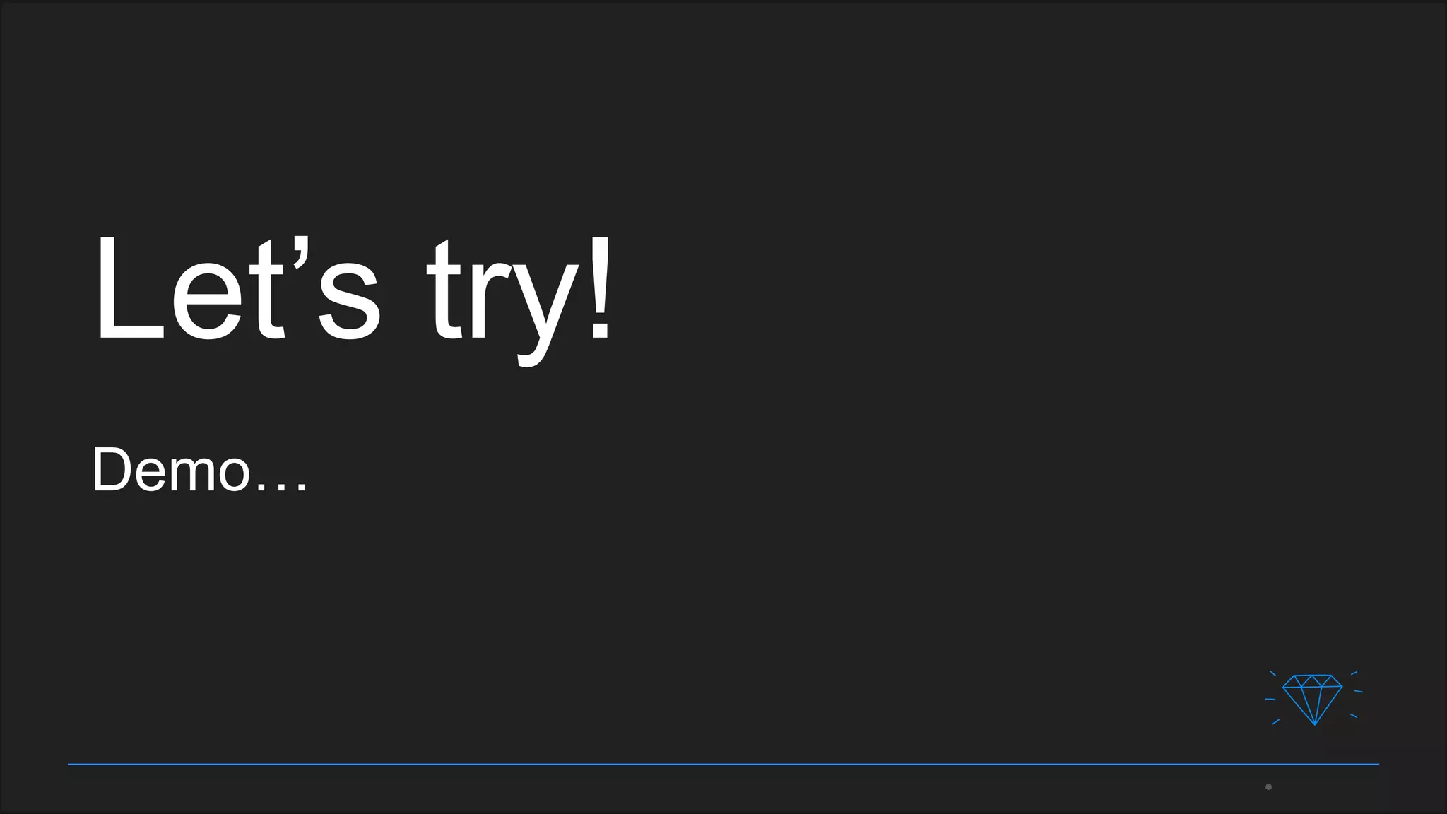 Let’s try!
Demo…
 