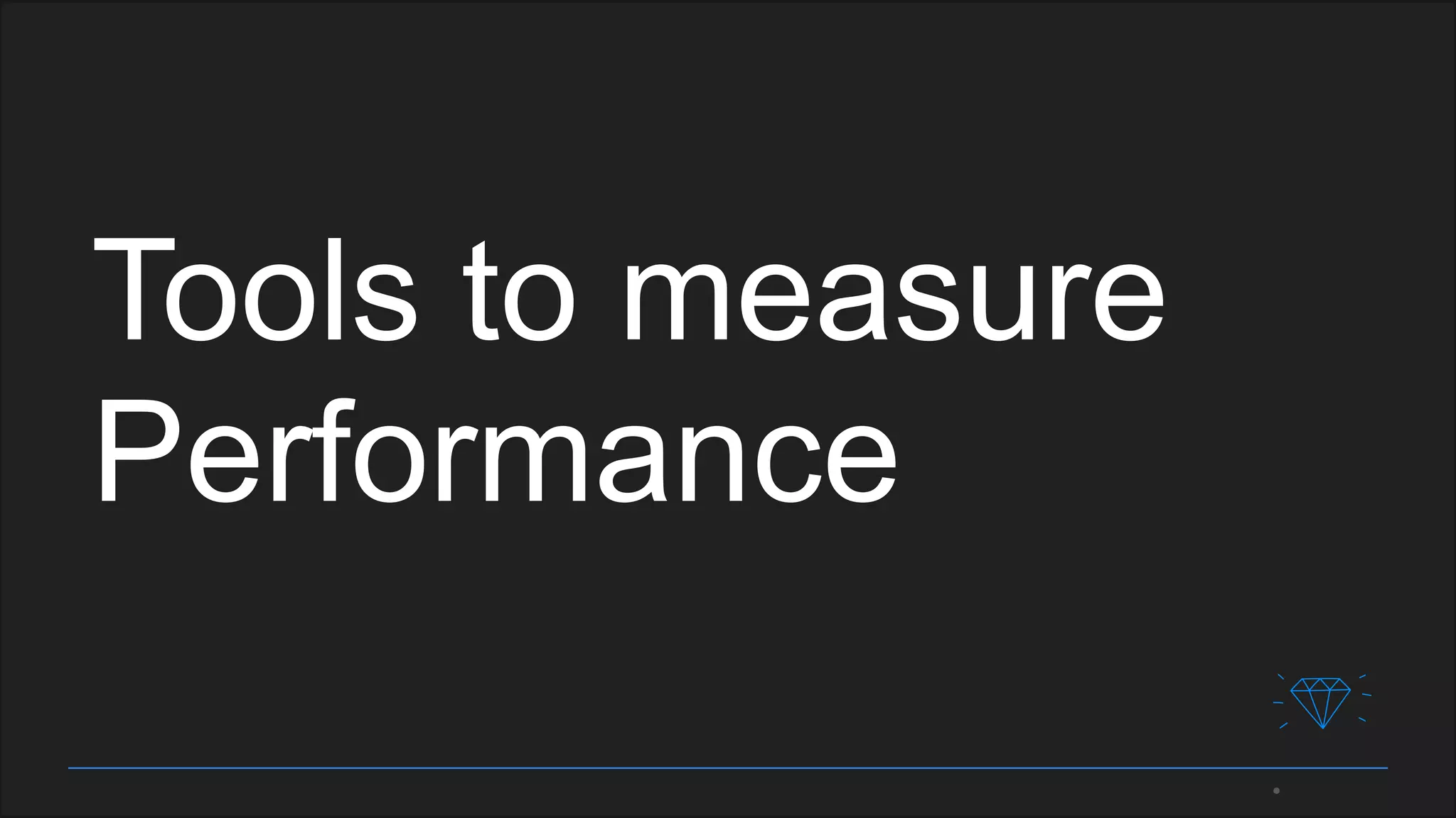 Tools to measure
Performance
 