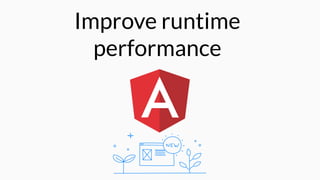 Improve runtime  
performance
 