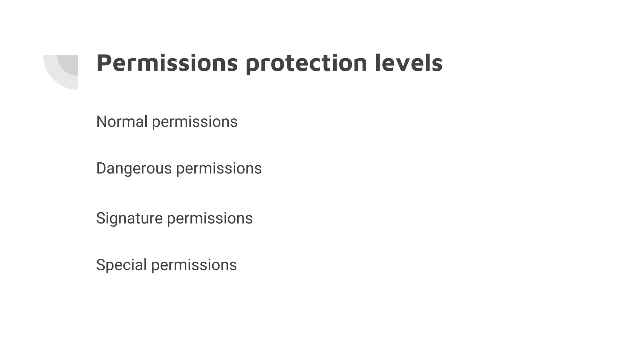Permissions protection levels
Normal permissions
Dangerous permissions
Signature permissions
Special permissions
 