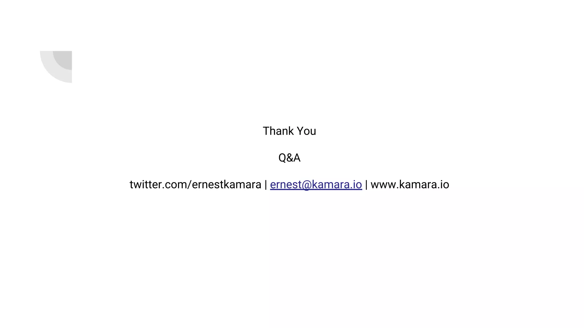 Thank You
Q&A
twitter.com/ernestkamara | ernest@kamara.io | www.kamara.io
 
