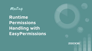 Runtime
Permissions
Handling with
EasyPermissions
 