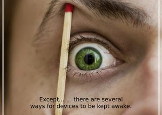 Except... there are several
ways for devices to be kept awake.
 