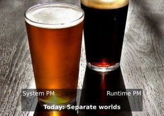System PM Runtime PM
Today: Separate worlds
 
