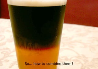 So... how to combine them?
 