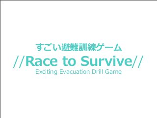 すごい避難訓練ゲーム

//Race  to  Survive//
Exciting  Evacuation  Drill  Game

 