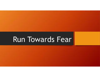 Run Towards Fear
 