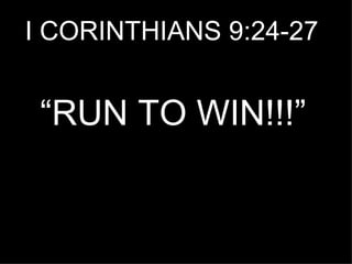 I CORINTHIANS 9:24-27 “ RUN TO WIN!!!” 