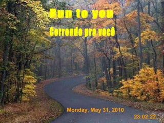 Correndo pra você Run to you Monday, May 31, 2010 23:02:04 