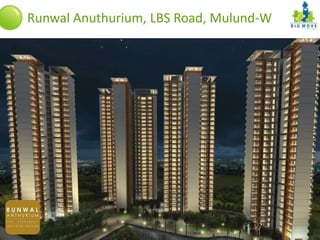 Runwal Anuthurium, LBS Road, Mulund-W

          Content




A Project By:
                                        info@bigmove.in | www.bigmove.in
                    Mulund (W)
 