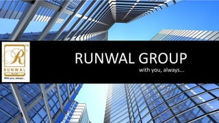 RUNWAL GROUP
with you, always...
 