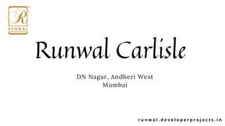 Runwal Carlisle
DN Nagar, Andheri West
Mumbai
r u n w a l . d e v e l o p e r p r o j e c t s . i n
 