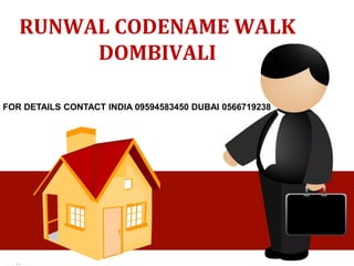 RUNWAL CODENAME WALK
DOMBIVALI
FOR DETAILS CONTACT INDIA 09594583450 DUBAI 0566719238
 