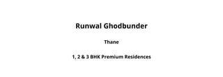1, 2 & 3 BHK Premium Residences
Runwal Ghodbunder
Thane
 