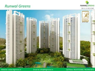 Runwal Greens                                                       M U L U N D (W)




Website: www.bigmove.in   Email Id: info@bigmove.in   Call Now: 9619755368 / 9619667875
 