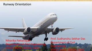 Prof. Sudhanshu Sekhar Das
Department of Civil
Engineering,
VSSUT, Burla, Odisha, India
Runway Orientation
Niharika Pattanayak
Department of Civil Engineering,
VSSUT, Burla, Odisha, India
 