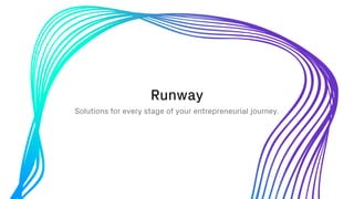 Runway
Solutions for every stage of your entrepreneurial journey.
 