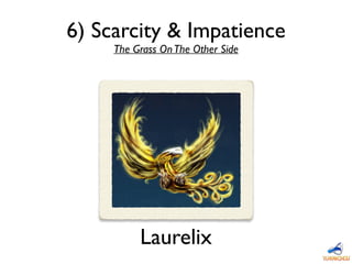 6) Scarcity & Impatience
The Grass OnThe Other Side
Laurelix
 