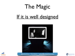 The Magic
If it is well designed
@yukaichou / #octalysis / yukai@yukaichou.com
 
