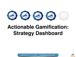 Actionable Gamiﬁcation:"
Strategy Dashboard
@yukaichou / #octalysis / yukai@yukaichou.com
 