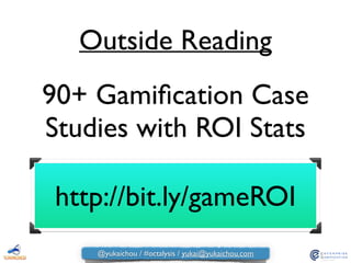 90+ Gamiﬁcation Case
Studies with ROI Stats
http://bit.ly/gameROI
Outside Reading
@yukaichou / #octalysis / yukai@yukaichou.com
 