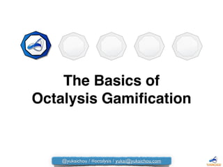 The Basics of  
Octalysis Gamiﬁcation
@yukaichou / #octalysis / yukai@yukaichou.com
 