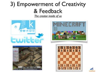 3) Empowerment of Creativity
& Feedback
The creator inside of us
 