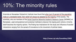 10%: The minority rules
http://news.rpi.edu/luwakkey/2902
 