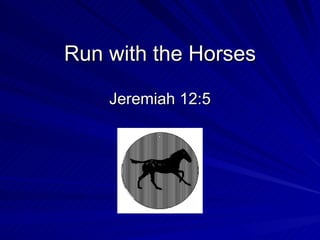 Run with the Horses Jeremiah 12:5 