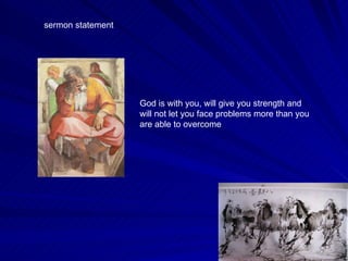 God is with you, will give you strength and will not let you face problems more than you are able to overcome sermon statement 