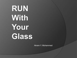 RUN
With
Your
Glass
        Akrem Y. Mohammed
 