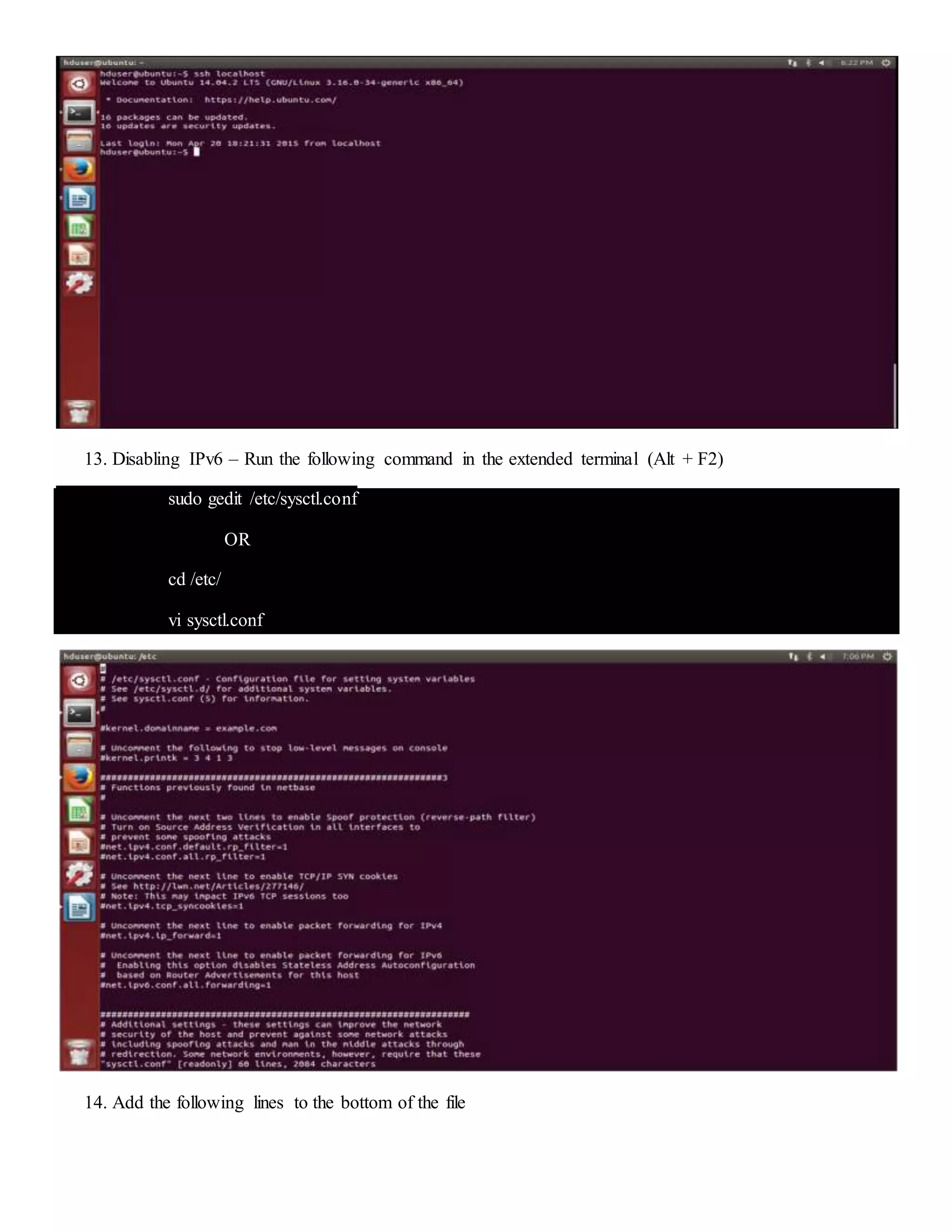 13. Disabling IPv6 – Run the following command in the extended terminal (Alt + F2)
sudo gedit /etc/sysctl.conf
OR
cd /etc/
vi sysctl.conf
14. Add the following lines to the bottom of the file
 