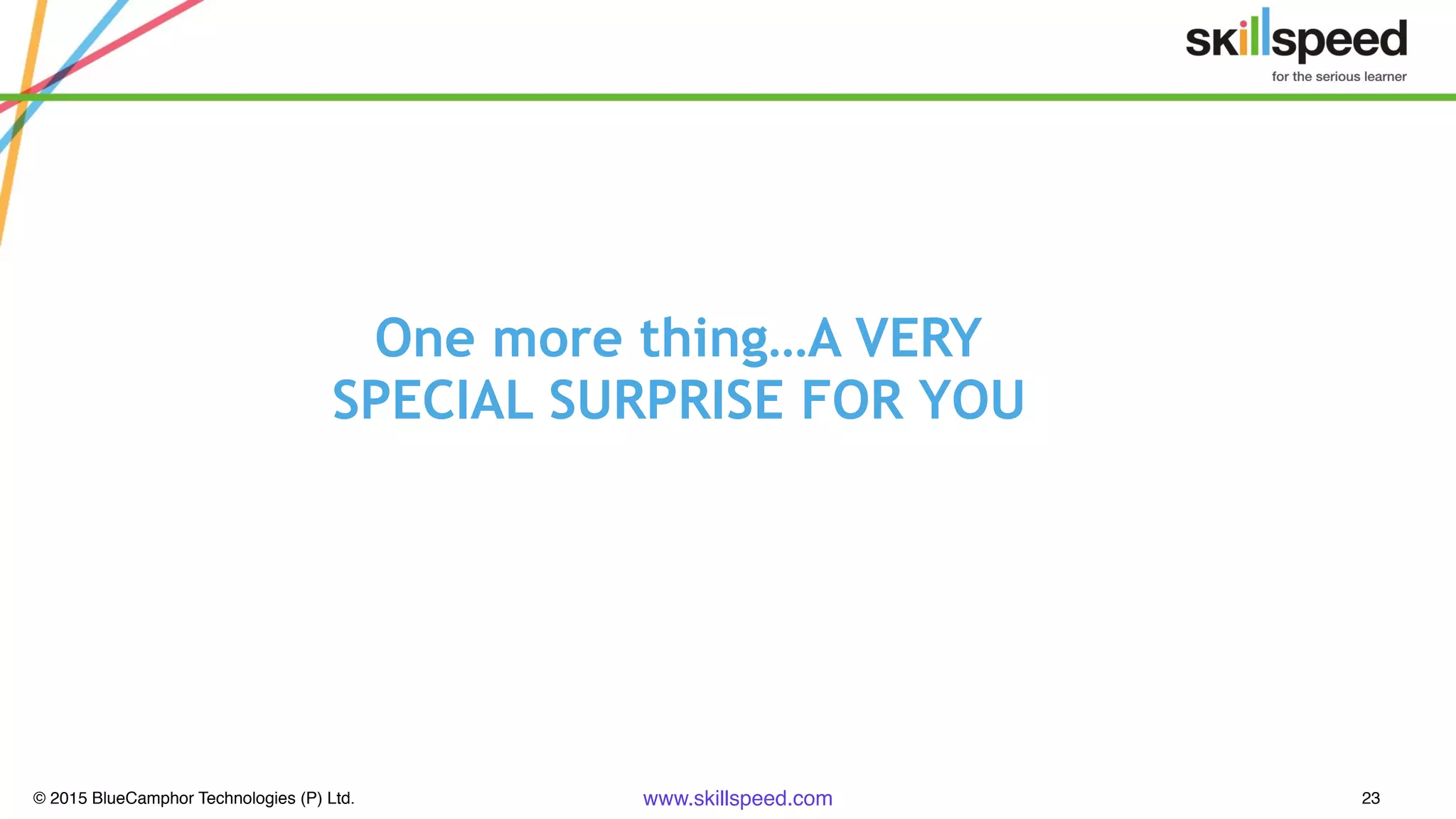 © 2015 BlueCamphor Technologies (P) Ltd. www.skillspeed.com 23
One more thing…A VERY
SPECIAL SURPRISE FOR YOU
 