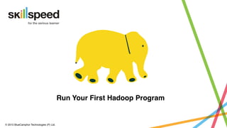 © 2015 BlueCamphor Technologies (P) Ltd.
Run Your First Hadoop Program
 