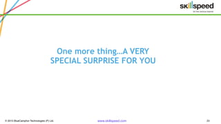 © 2015 BlueCamphor Technologies (P) Ltd. www.skillspeed.com 23
One more thing…A VERY
SPECIAL SURPRISE FOR YOU
 