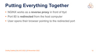 Ondřej Caletka | NLUUG 2022 | 29 November 2022
Putting Everything Together
• NGINX works as a reverse proxy in front of tt...