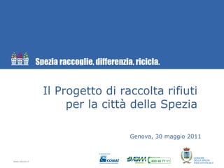 Il Progetto di raccolta rifiuti per la città della Spezia Genova, 30 maggio 2011 