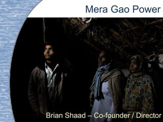 Mera Gao Power
Brian Shaad – Co-founder / Director
 