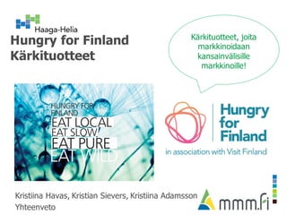 Hungry for Finland
Kärkituotteet
Kristiina Havas, Kristian Sievers, Kristiina Adamsson
Yhteenveto
Kärkituotteet, joita
markkinoidaan
kansainvälisille
markkinoille!
 