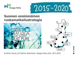 Suomen ensimmäinen
ruokamatkailustrategia
Kristiina Havas ja Kristiina Adamsson, Haaga-Helia amk, 26.5.2015
 